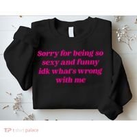 Sorry For Being So Sexy Funny Quote Sweatshirt thumb 2