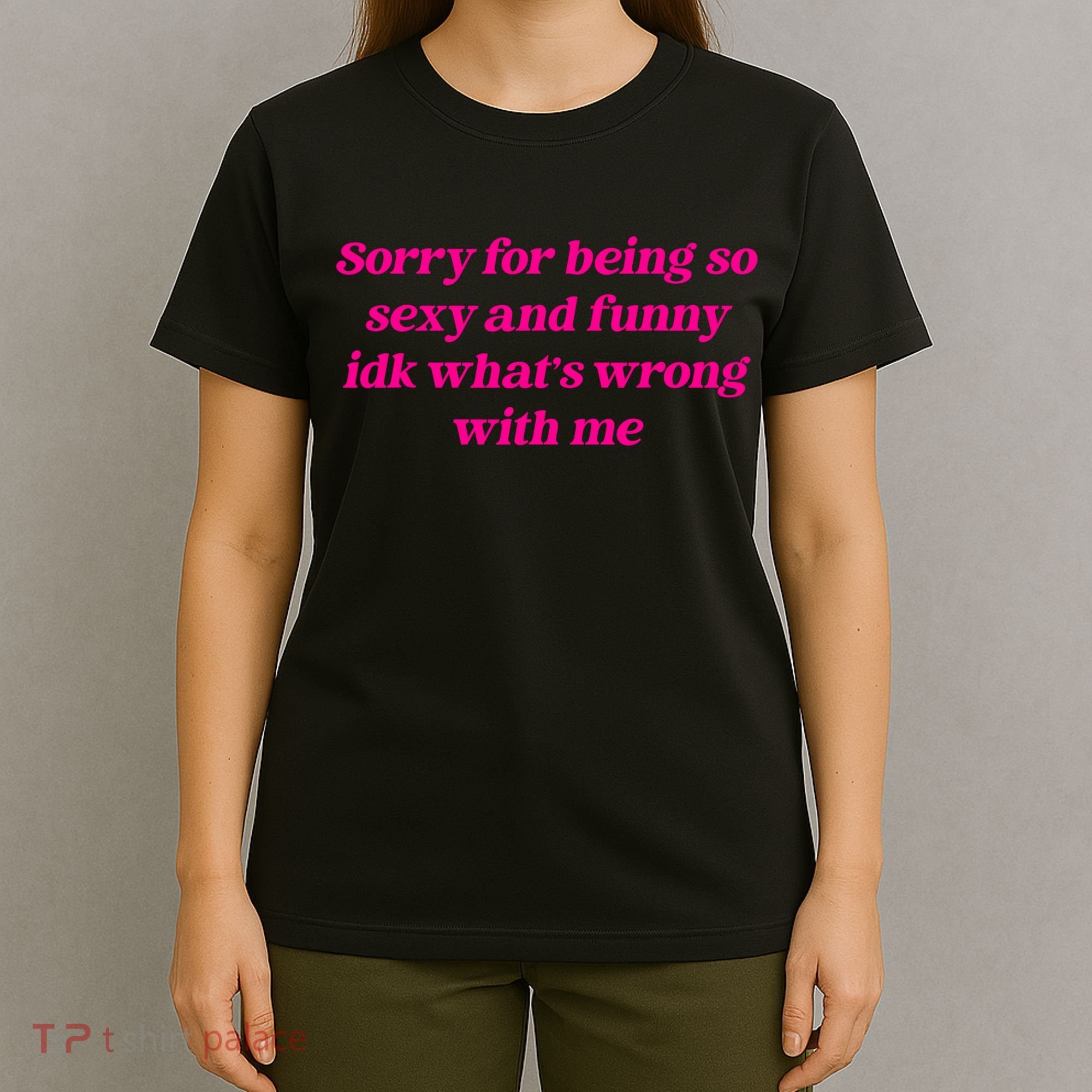 Sorry For Being So Sexy Funny Quote T-Shirt