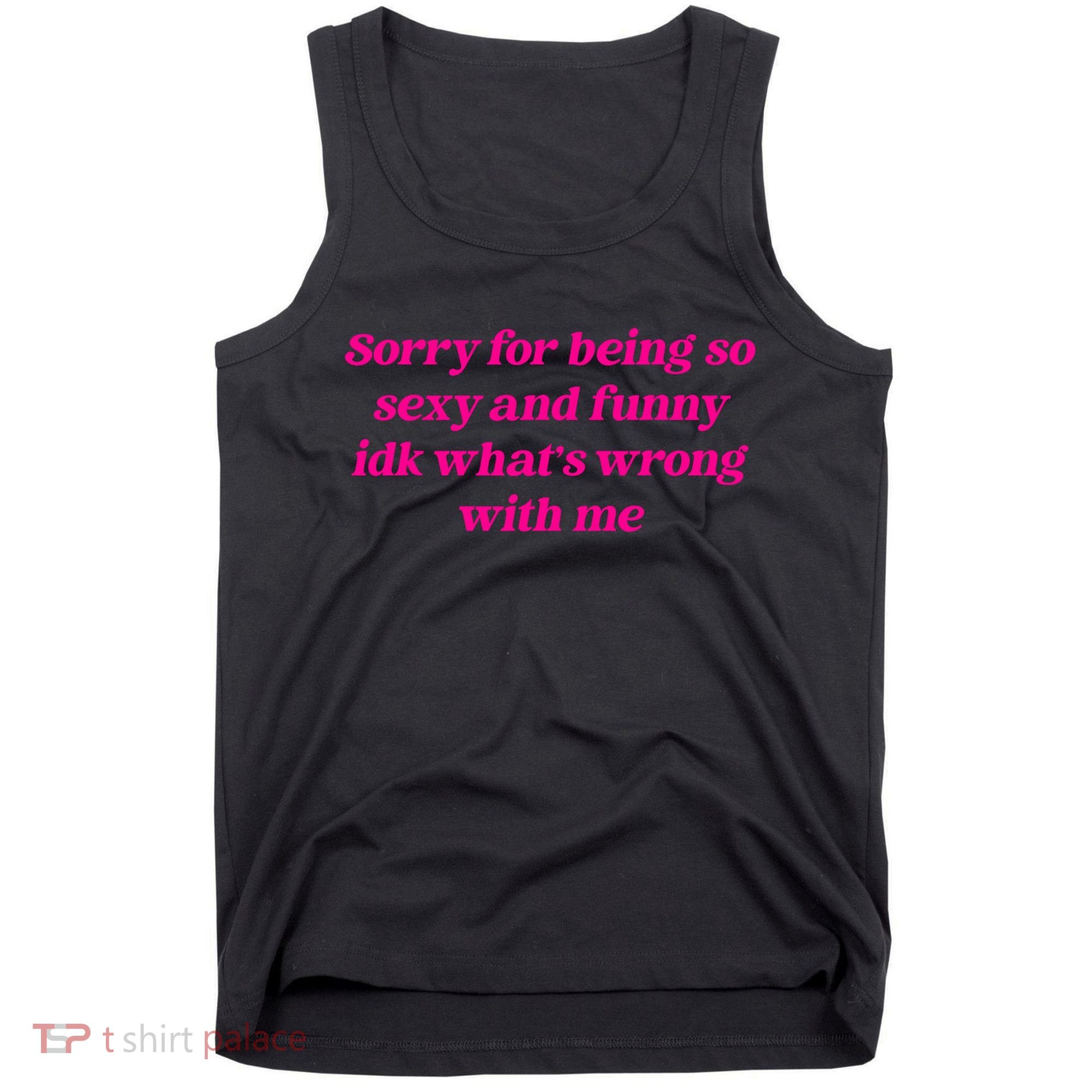 Sorry For Being So Sexy Funny Quote Tank Top