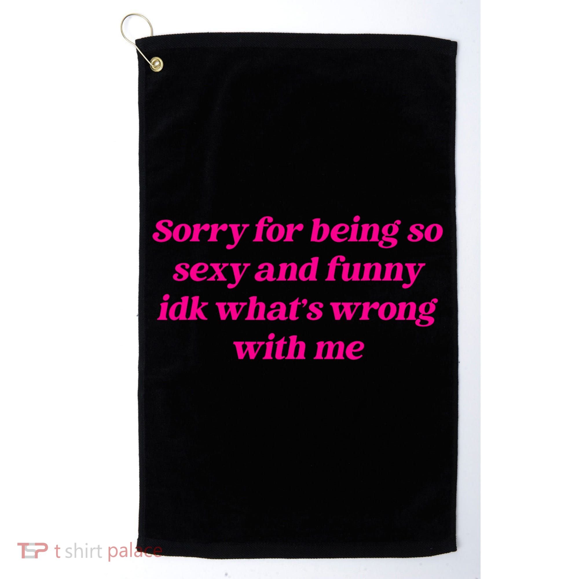 Sorry For Being So Sexy Funny Quote Golf Towel
