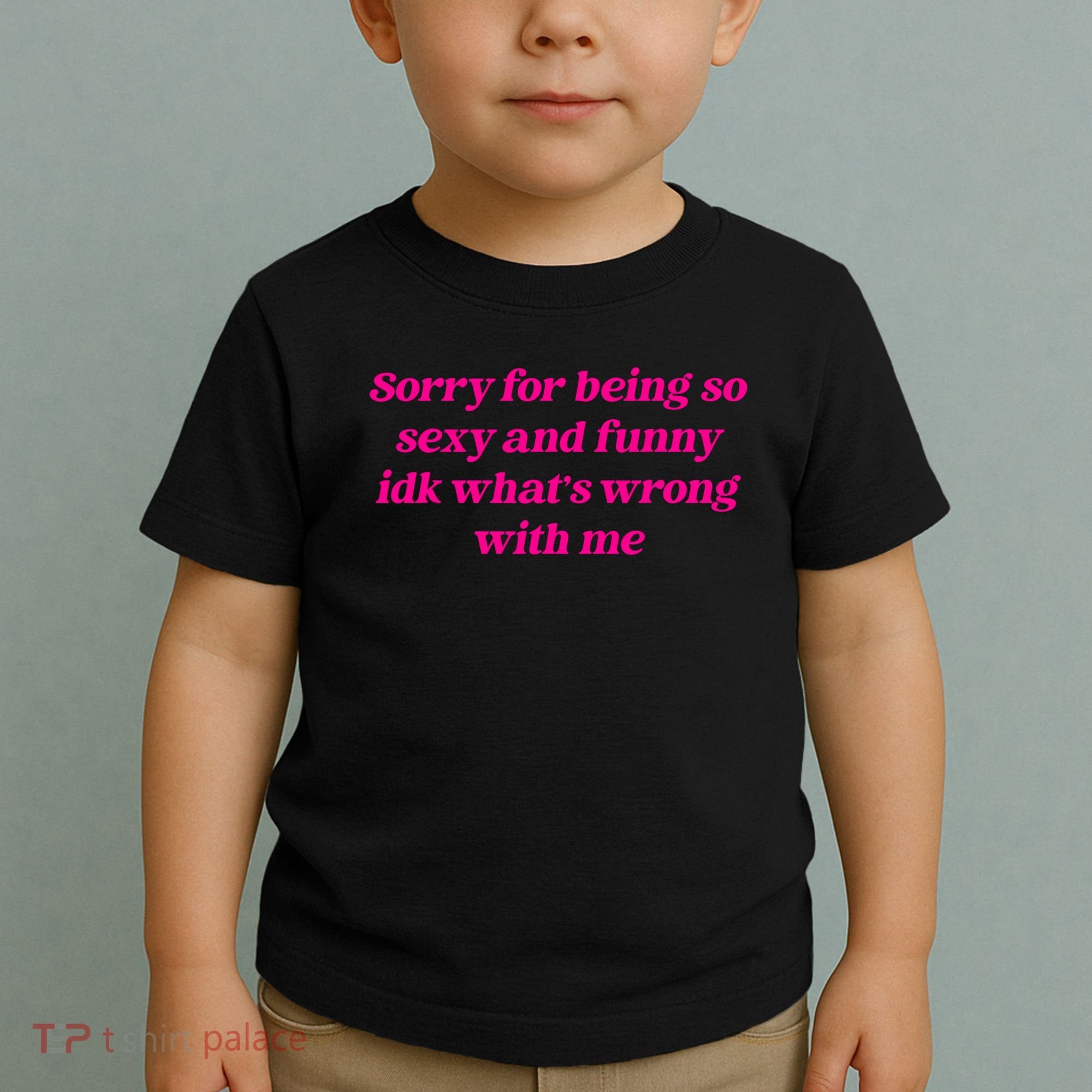 Sorry For Being So Sexy Funny Quote Toddler T-Shirt