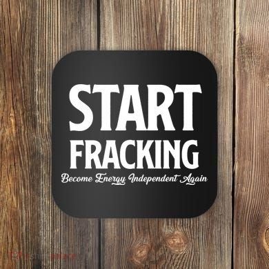 Start Fracking Become Energy Independent Again Coaster