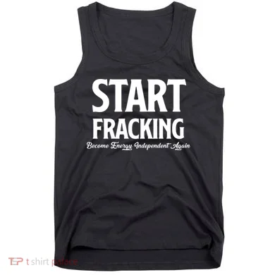 Start Fracking Become Energy Independent Again Tank Top