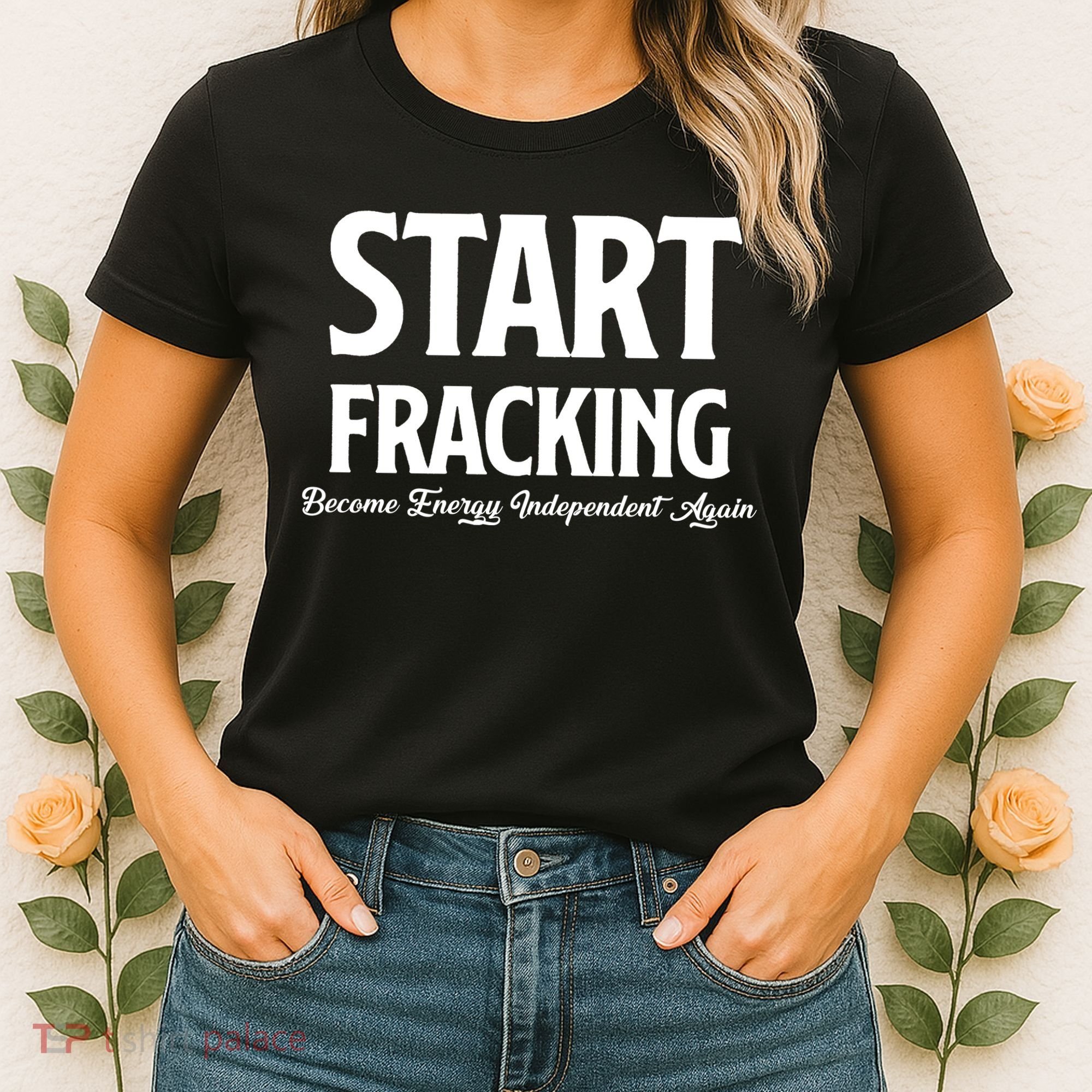 Start Fracking Become Energy Independent Again Women's T-Shirt