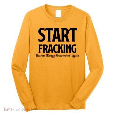 Start Fracking Become Energy Independent Again Long Sleeve Shirt