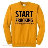Start Fracking Become Energy Independent Again Sweatshirt thumb 0