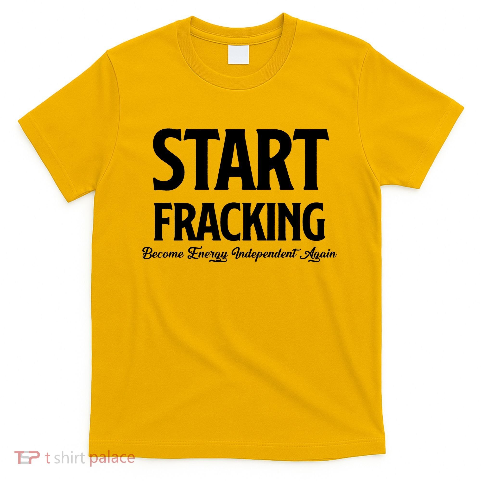 Start Fracking Become Energy Independent Again T-Shirt