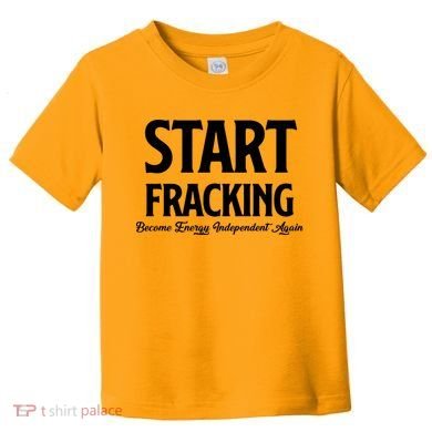 Start Fracking Become Energy Independent Again Toddler T-Shirt