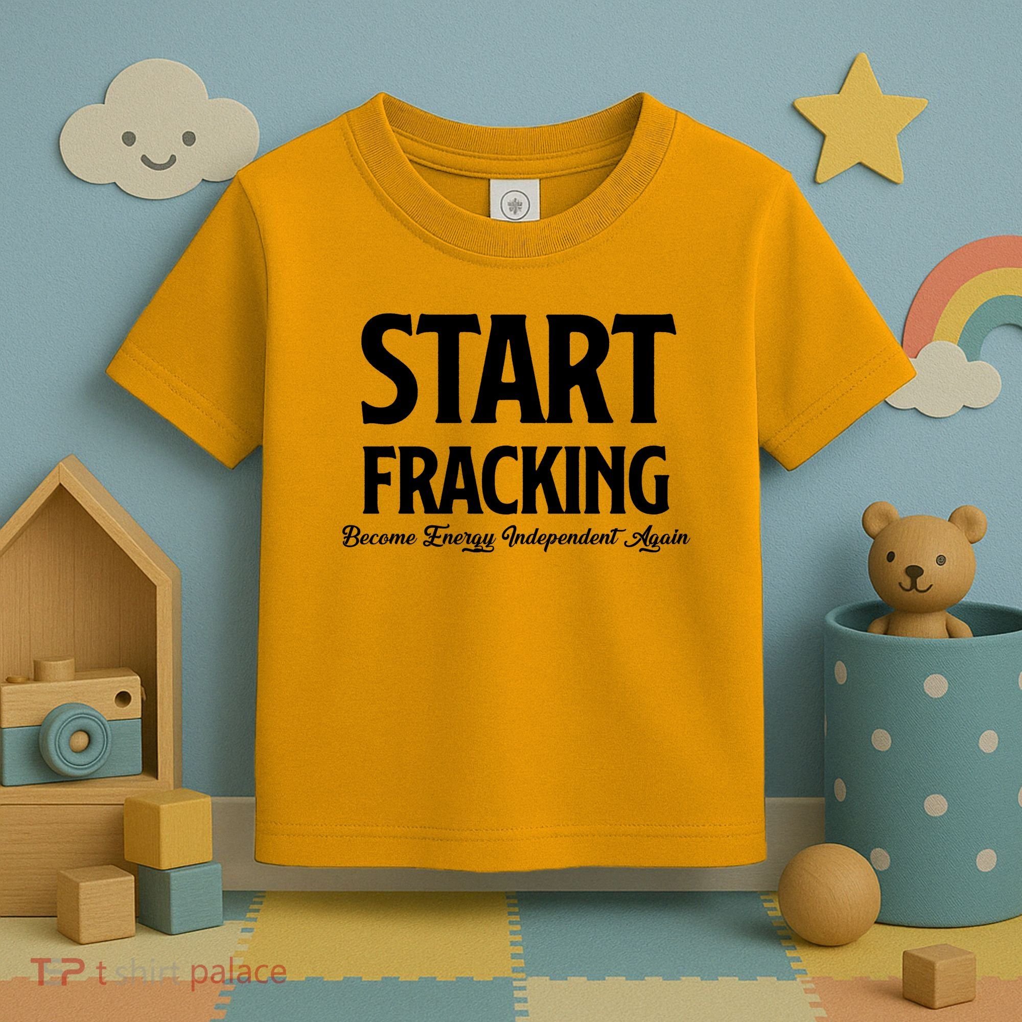 Start Fracking Become Energy Independent Again Toddler T-Shirt