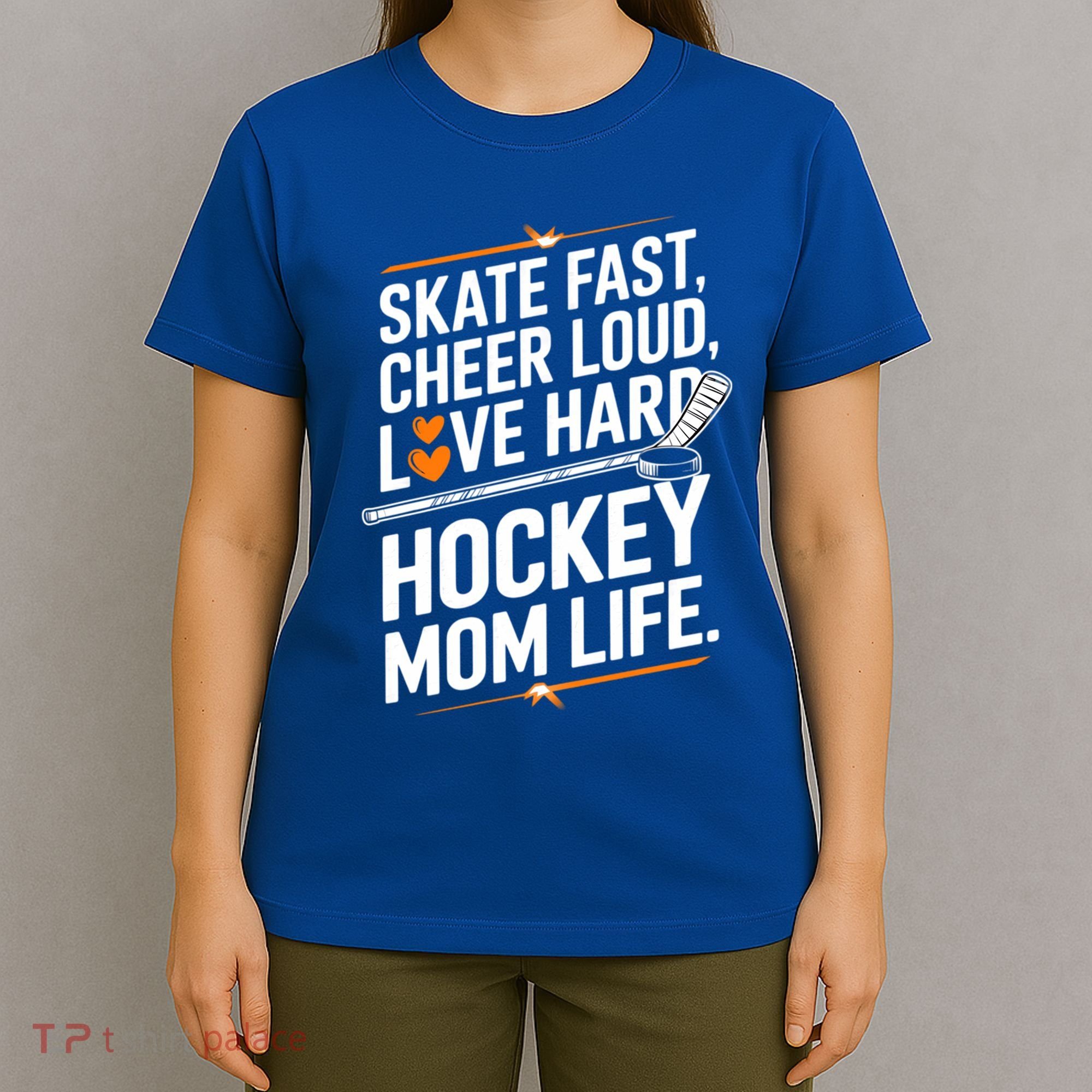 Skate Fast Cheer Loud Love Hard Hockey Mom Life Gift T-Shirt