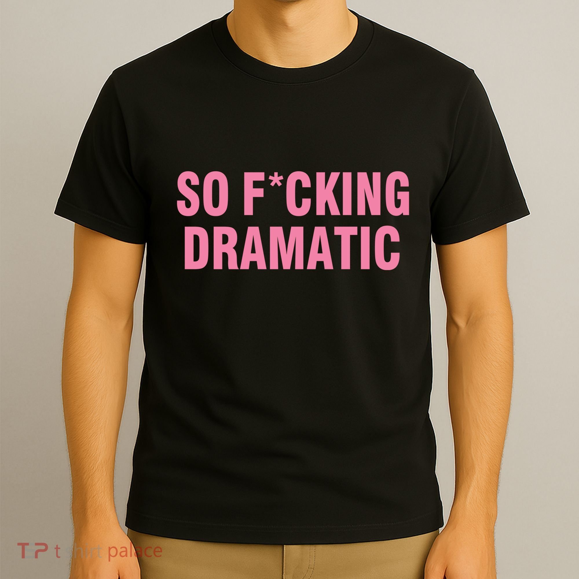 So Fucking Dramatic T-Shirt