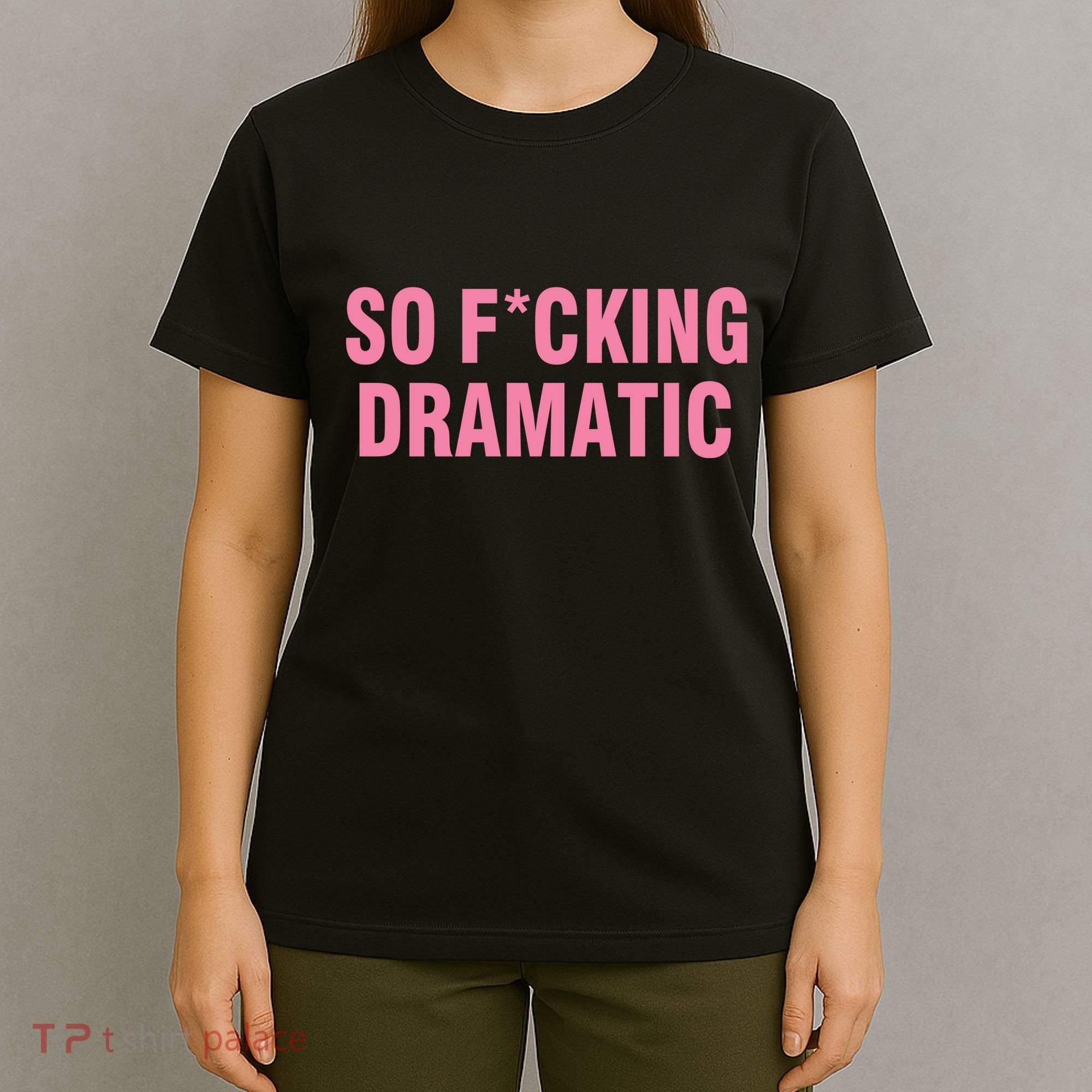 So Fucking Dramatic T-Shirt