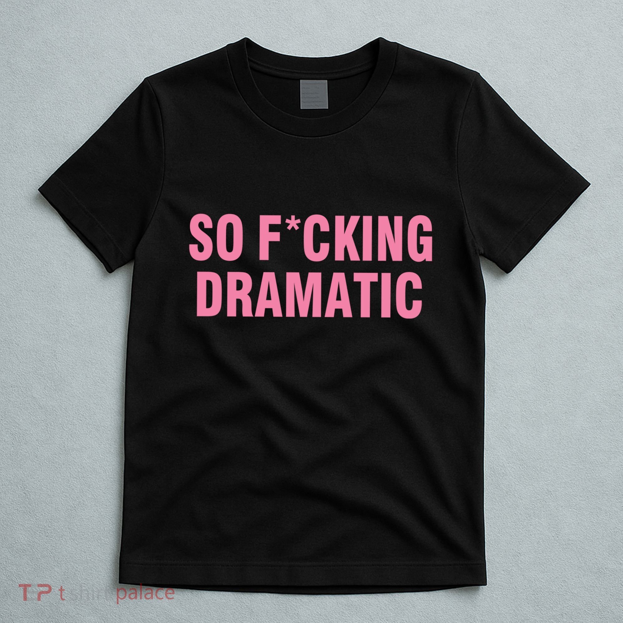 So Fucking Dramatic T-Shirt