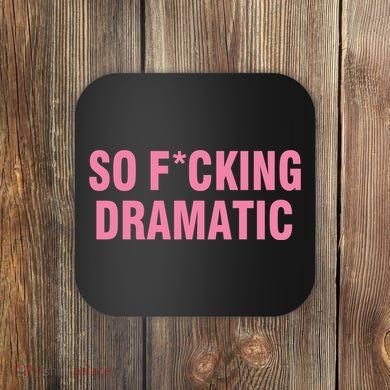 So Fucking Dramatic Coaster