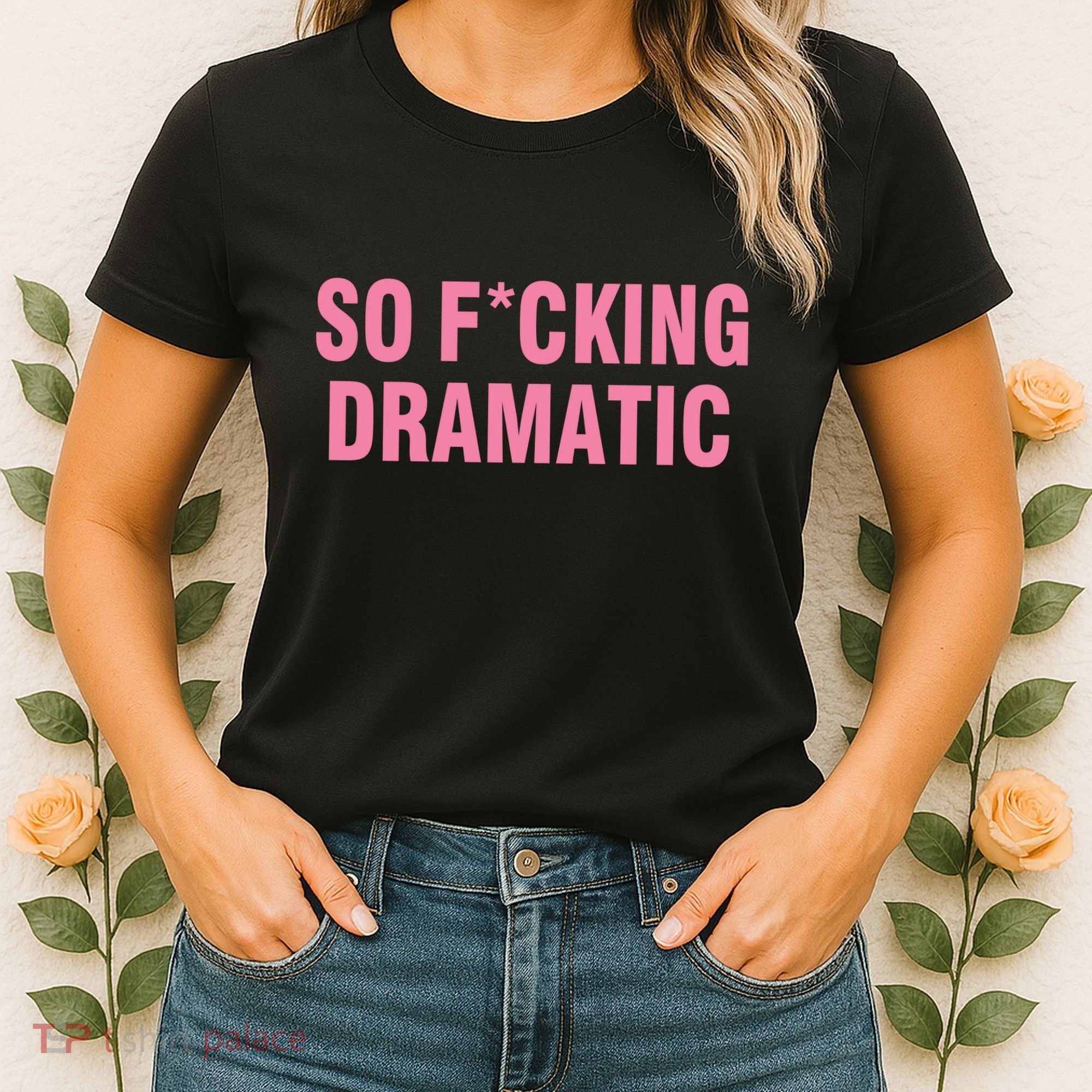 So Fucking Dramatic Women's T-Shirt