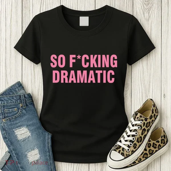 So Fucking Dramatic Women's T-Shirt