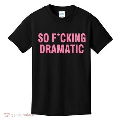 So Fucking Dramatic Kids T-Shirt