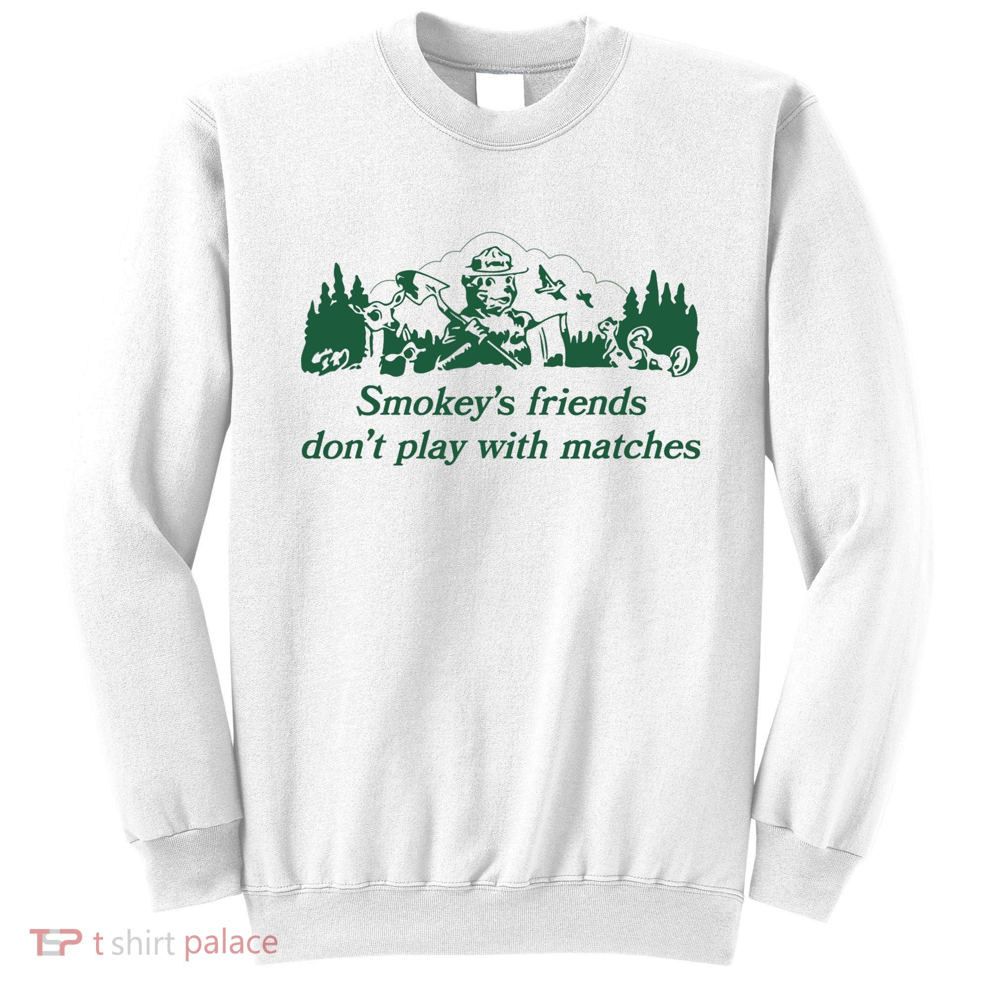 Smokey's Friends Don't Play with Matches Funny Saying Sweatshirt