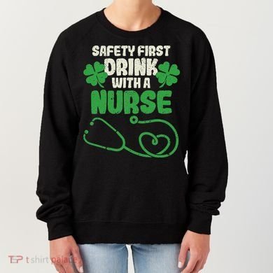 Safety First Drink With A Nurse Shamrock St Patricks Day Women's Sweatshirt
