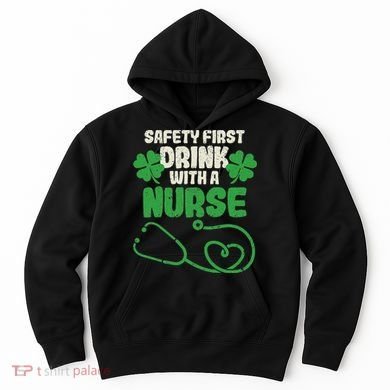 Safety First Drink With A Nurse Shamrock St Patricks Day Hoodie