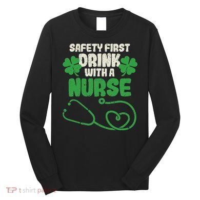 Safety First Drink With A Nurse Shamrock St Patricks Day Long Sleeve Shirt
