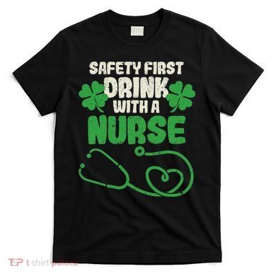 Safety First Drink With A Nurse Shamrock St Patricks Day T-Shirt