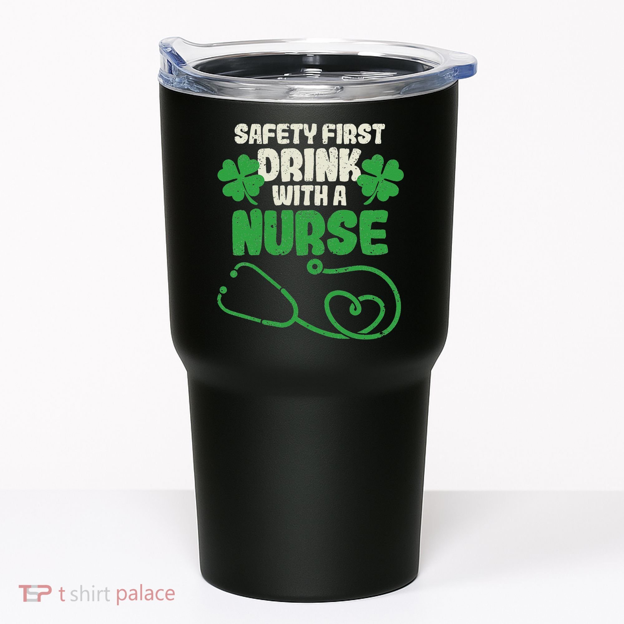 Safety First Drink With A Nurse Shamrock St Patricks Day Tumbler