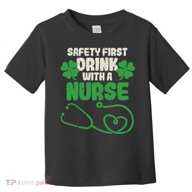 Safety First Drink With A Nurse Shamrock St Patricks Day Toddler T-Shirt