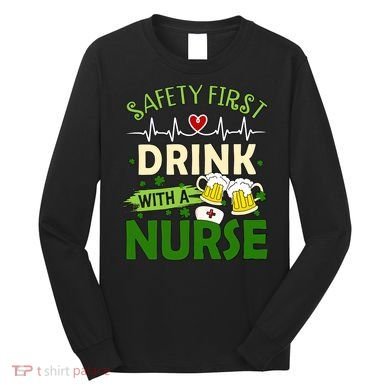 Safety First Drink With A Nurse Beer Drinking Team Saint Patrick's Day Long Sleeve Shirt