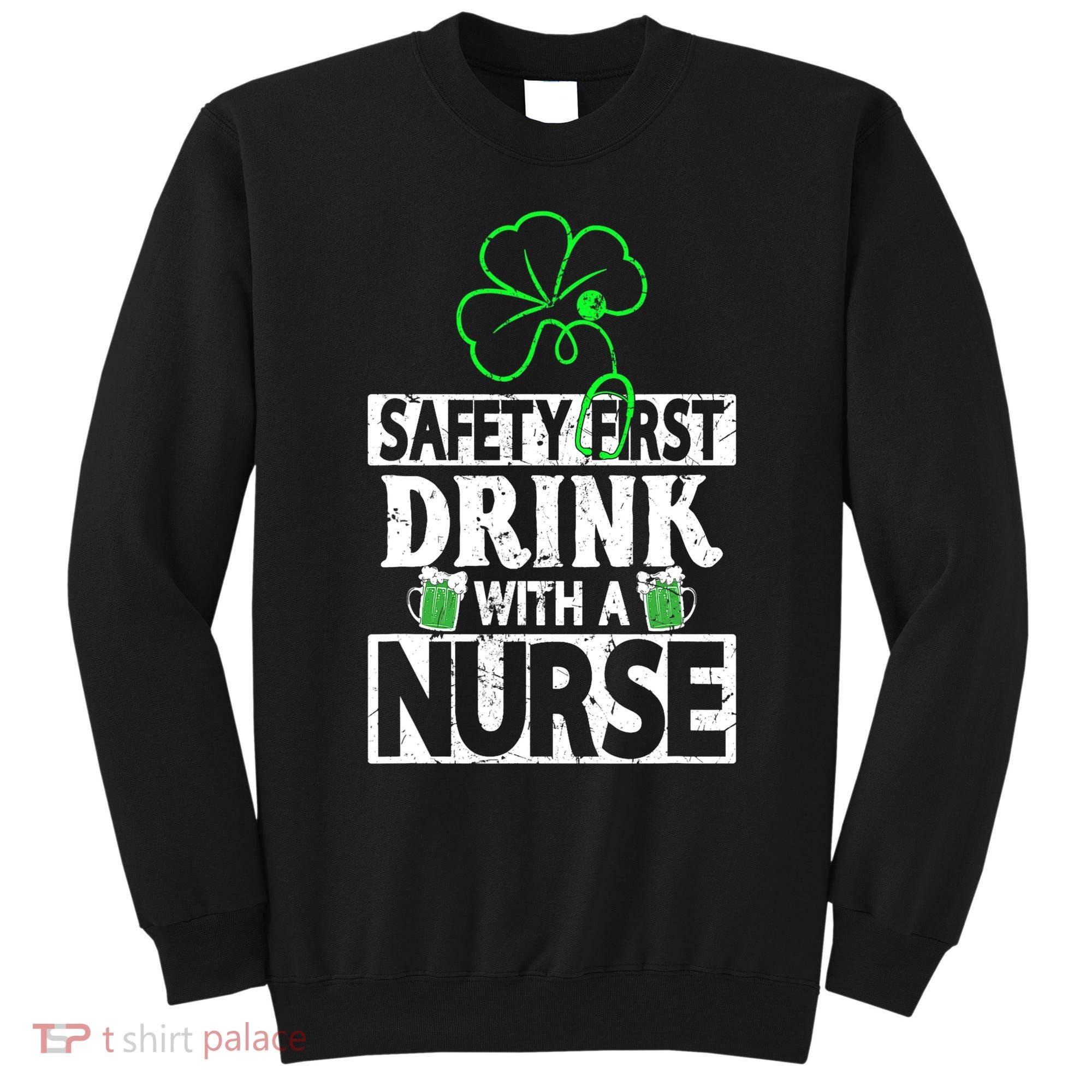Safety First Drink With A Nurse Shenanigan Clover Irishman Sweatshirt
