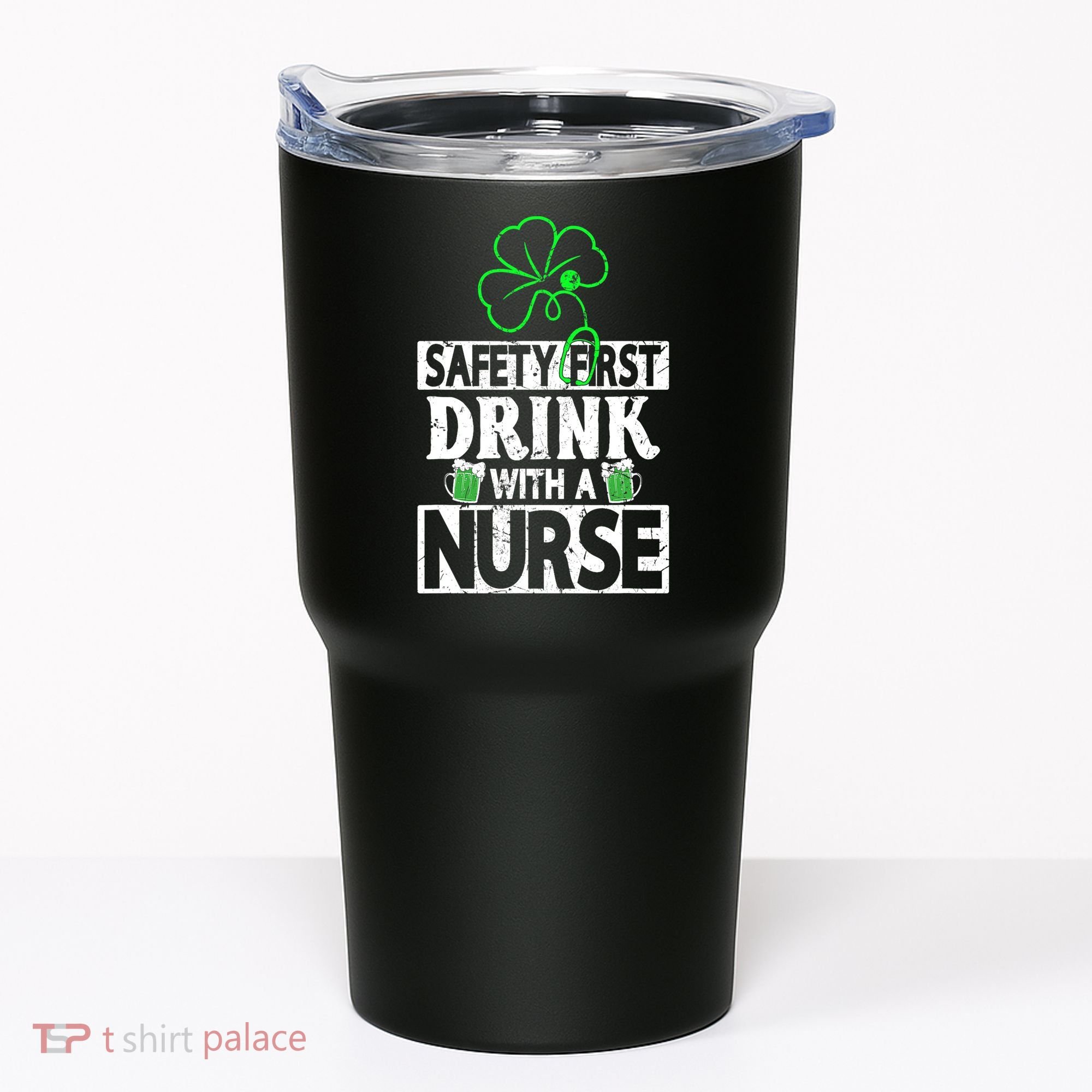 Safety First Drink With A Nurse Shenanigan Clover Irishman Tumbler
