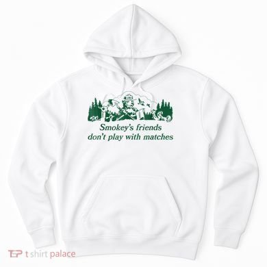 Smokey's Friends Don't Play With Matches Funny Saying Hoodie