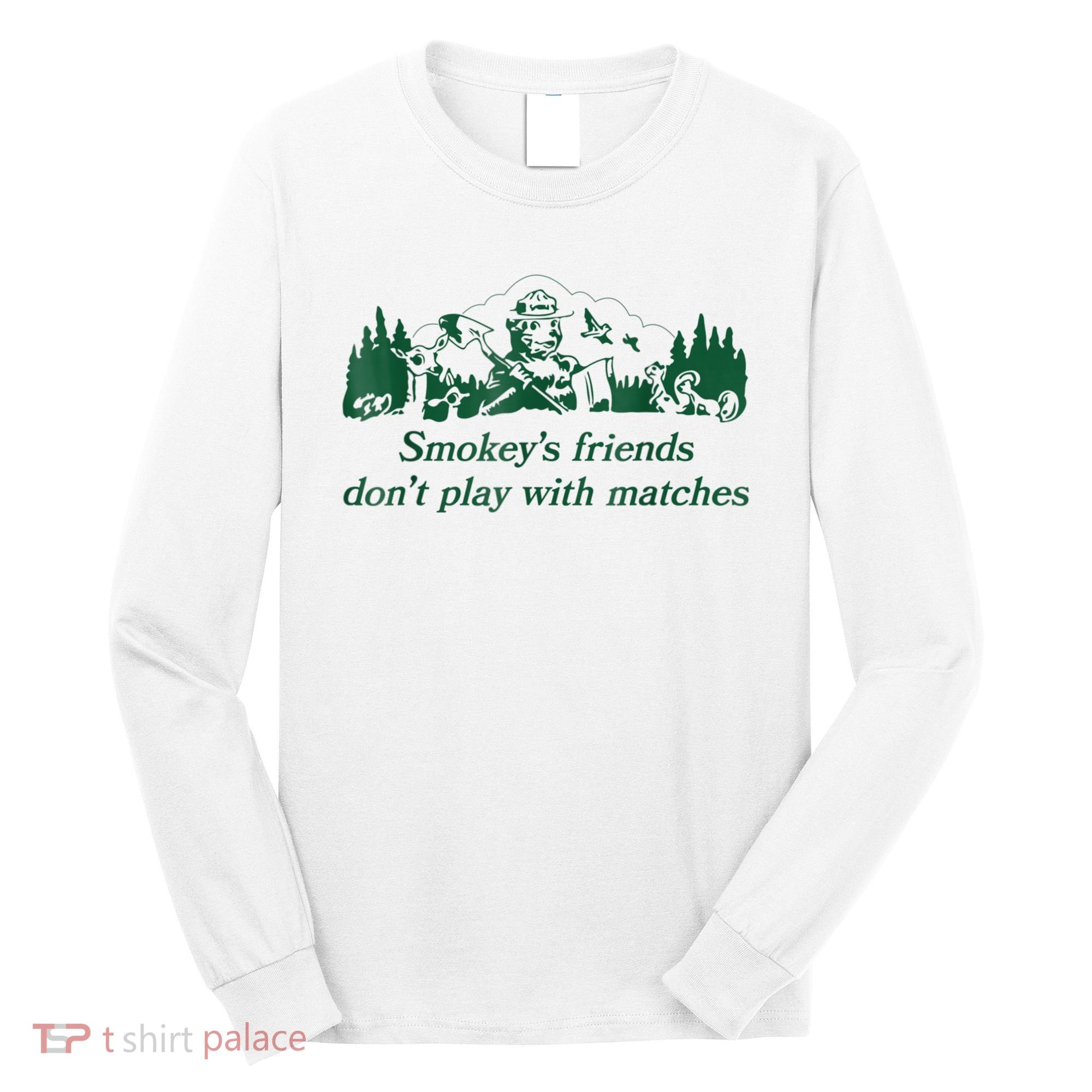Smokey's Friends Don't Play With Matches Funny Saying Long Sleeve Shirt