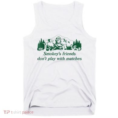 Smokey's Friends Don't Play With Matches Funny Saying Tank Top