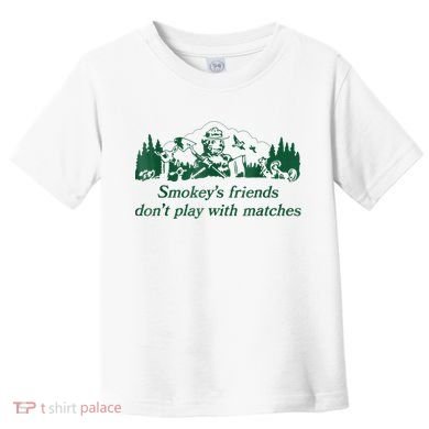 Smokey's Friends Don't Play With Matches Funny Saying Toddler T-Shirt
