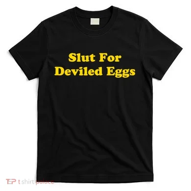 Slut For Deviled Eggs Funny T-Shirt