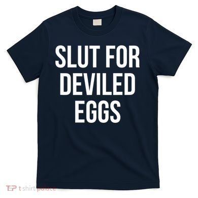Slut For Deviled Eggs Funny T-Shirt