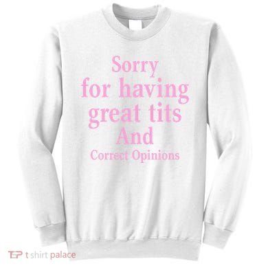 Sorry For Having Great Tits And Correct Opinions Cute Funny Sweatshirt