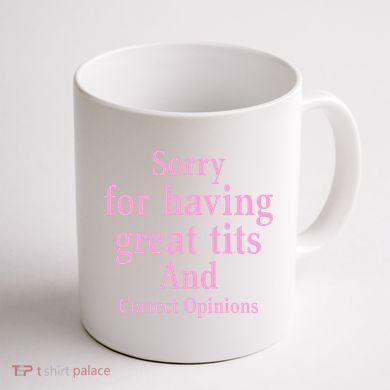 Sorry For Having Great Tits And Correct Opinions Cute Funny Coffee Mug back