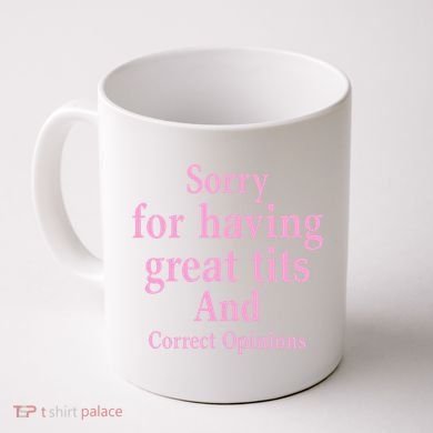 Sorry For Having Great Tits And Correct Opinions Cute Funny Coffee Mug