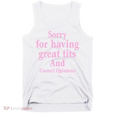 Sorry For Having Great Tits And Correct Opinions Cute Funny Tank Top