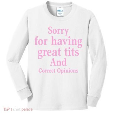 Sorry For Having Great Tits And Correct Opinions Cute Funny Kids Long Sleeve Shirt
