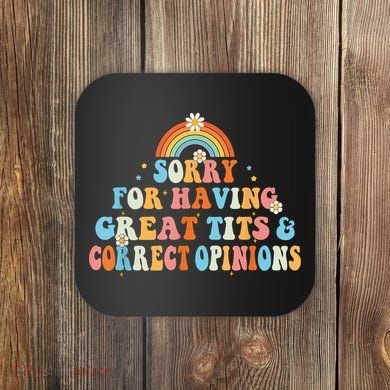 Sorry For Having Great Tits And Correct Opinions Funny Cool Coaster