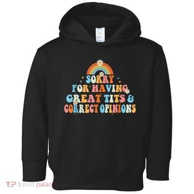 Sorry For Having Great Tits And Correct Opinions Funny Cool Toddler Hoodie