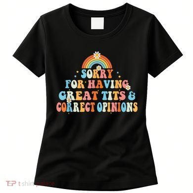 Sorry For Having Great Tits And Correct Opinions Funny Cool Women's T-Shirt