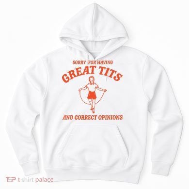 Sorry For Having Great Tits Funny Feminism Hoodie