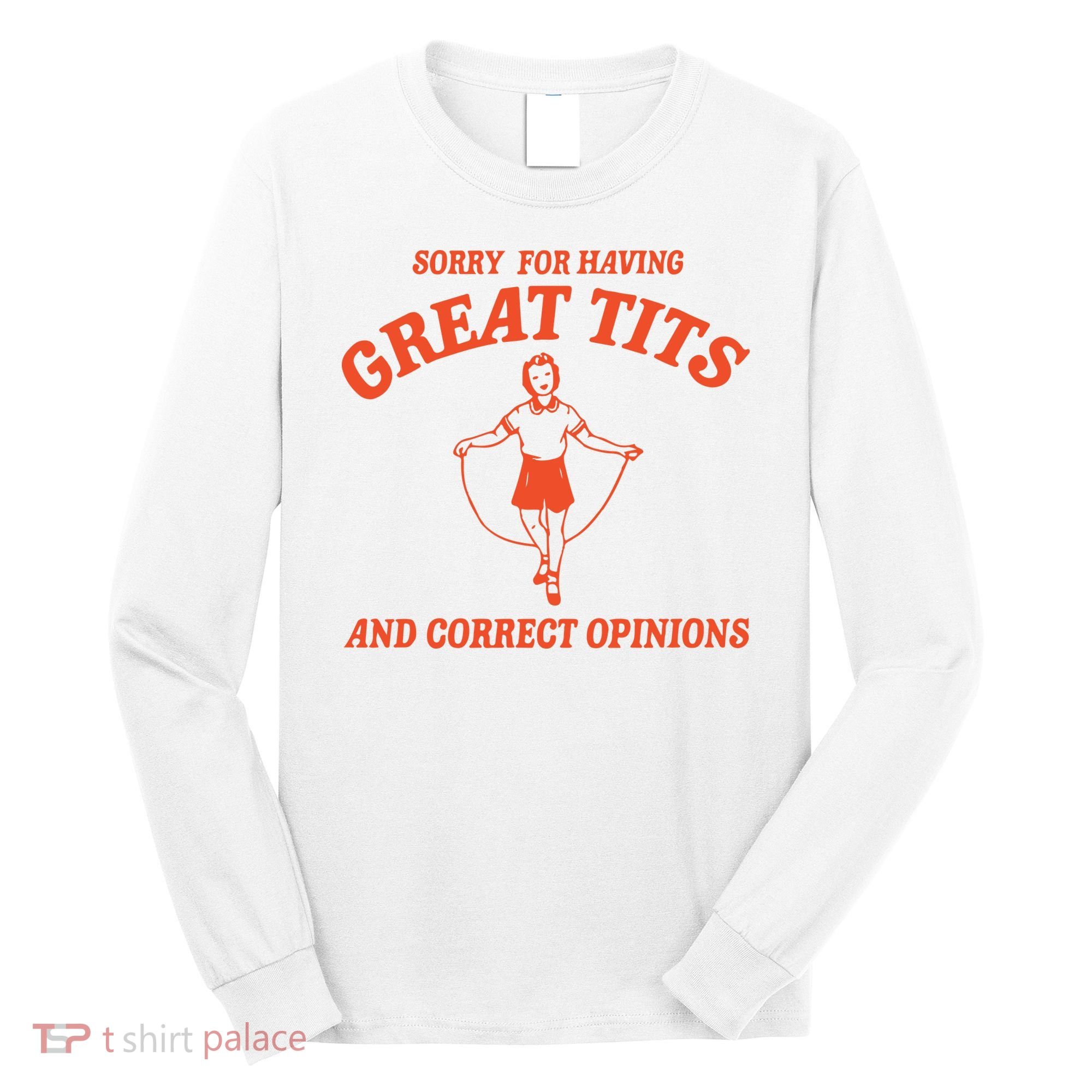 Sorry For Having Great Tits Funny Feminism Long Sleeve Shirt