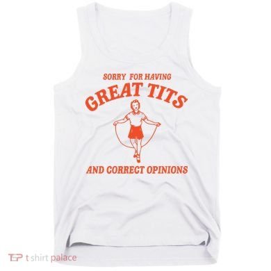 Sorry For Having Great Tits Funny Feminism Tank Top