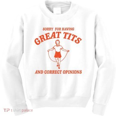 Sorry For Having Great Tits Funny Feminism Kids Sweatshirt