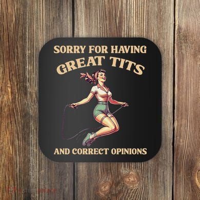Sorry For Having Great Tits And Correct Opinions Funny Coaster